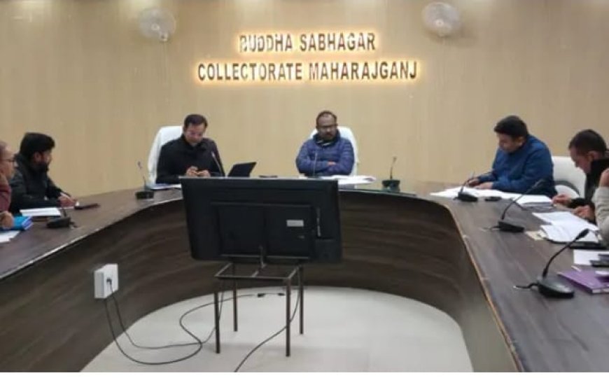 महराजगंज जिले के जिलाधिकारी ने किया बैठक जिस में बिभिन्न योजनाओं पर चर्चा की गयी